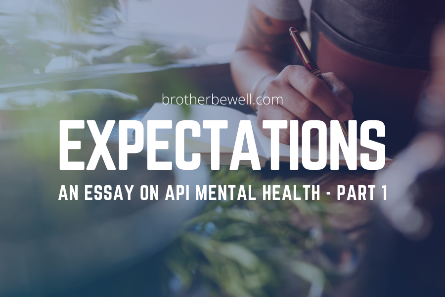 Expectations: An Essay on API Mental Health – Part 1