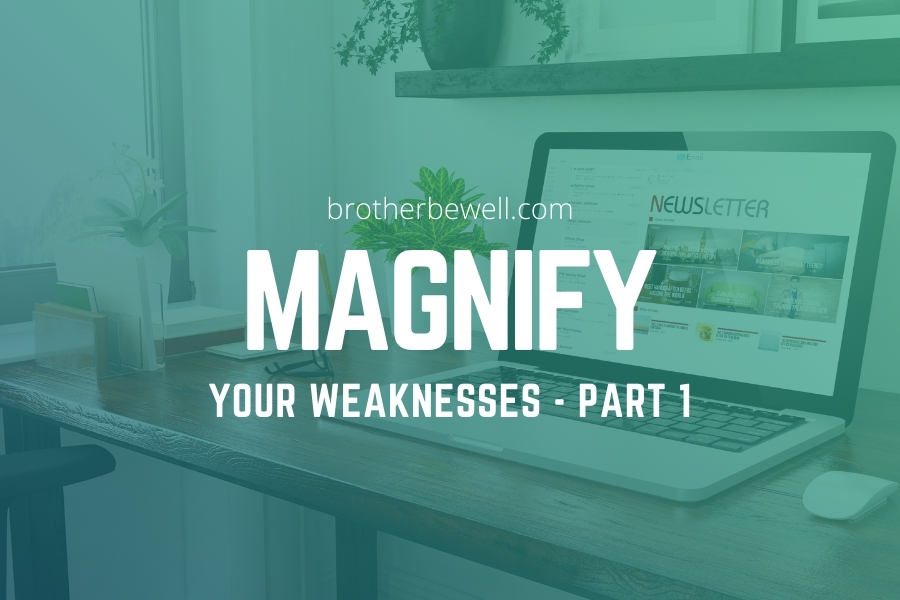 Magnify Your Weaknesses – Part 1