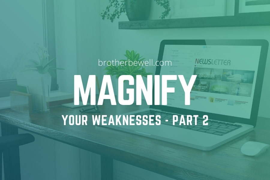 Magnify Your Weaknesses – Part 2