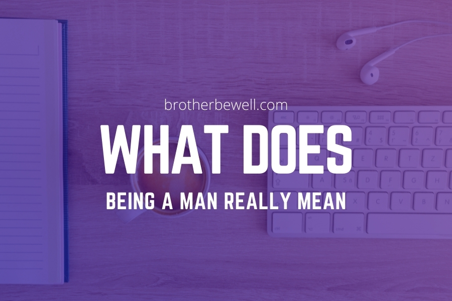 What Does Being a Man Really mean