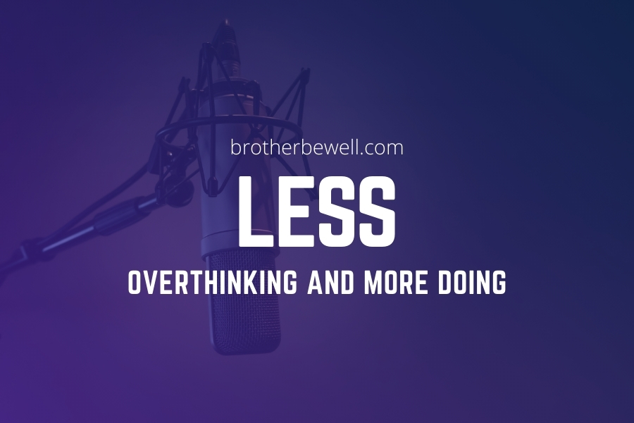 Less Overthinking, More Doing