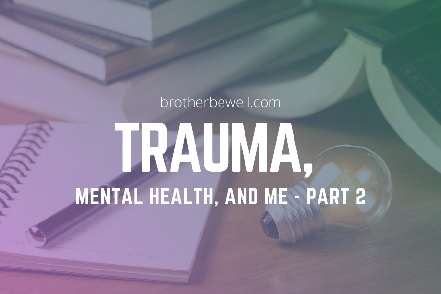 Trauma, Mental Health, and Me – Part 2