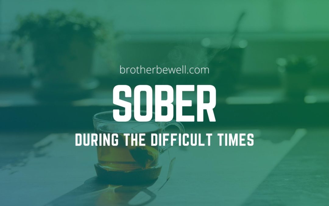 Staying Sober During Difficult Times