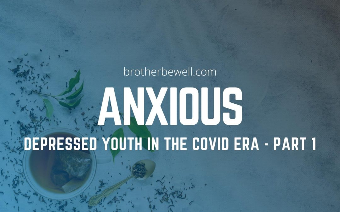 Anxious, Depressed Youth in the Era of COVID – Part 1