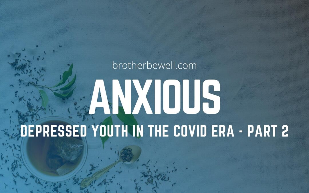 Anxious, Depressed Youth in the Era of COVID – Part 2