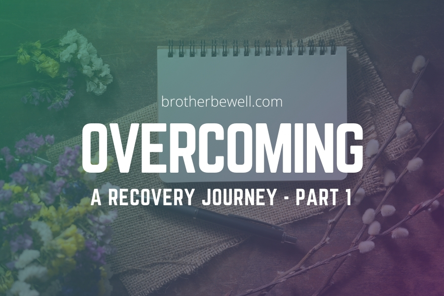 Overcoming – A Recovery Journey – Part 1