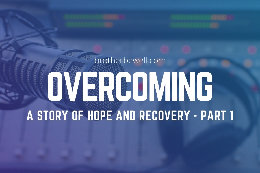 Overcoming – A Story of Hope and Recovery – Part 1