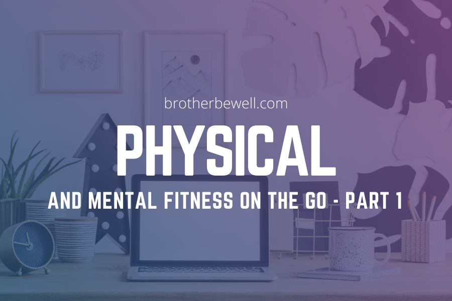 Physical and Mental Fitness on the Go – Part 1