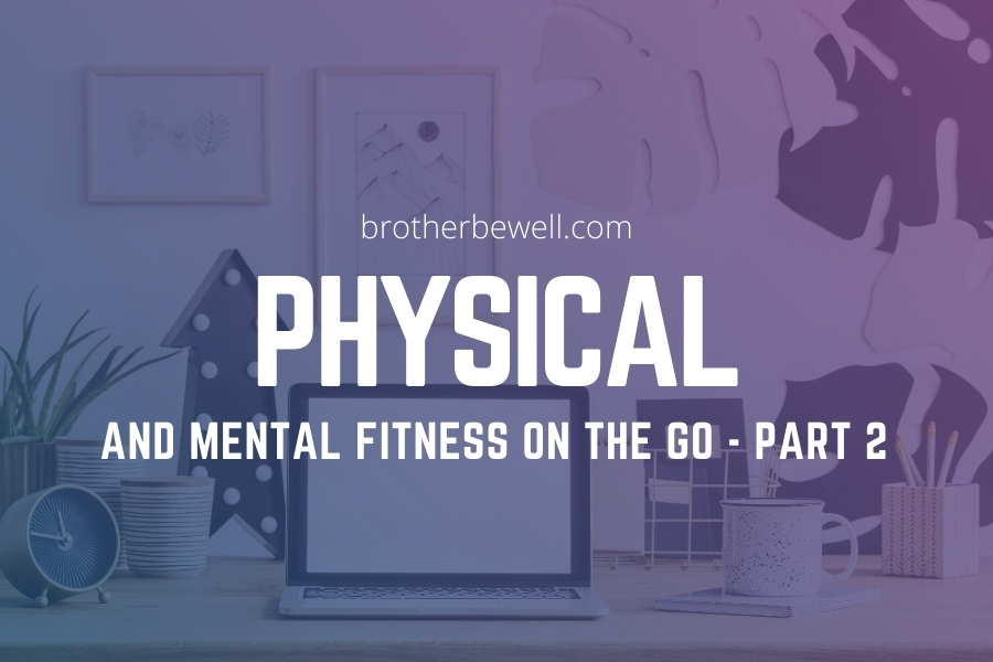Physical and Mental Fitness on the Go – Part 2
