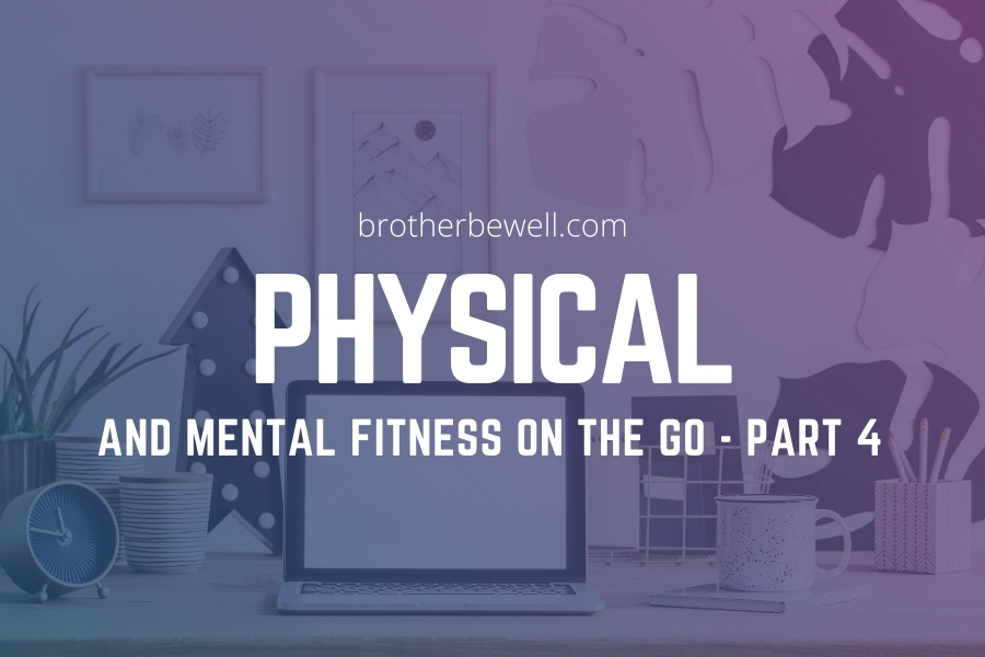 Physical and Mental Fitness on the Go – Part 4
