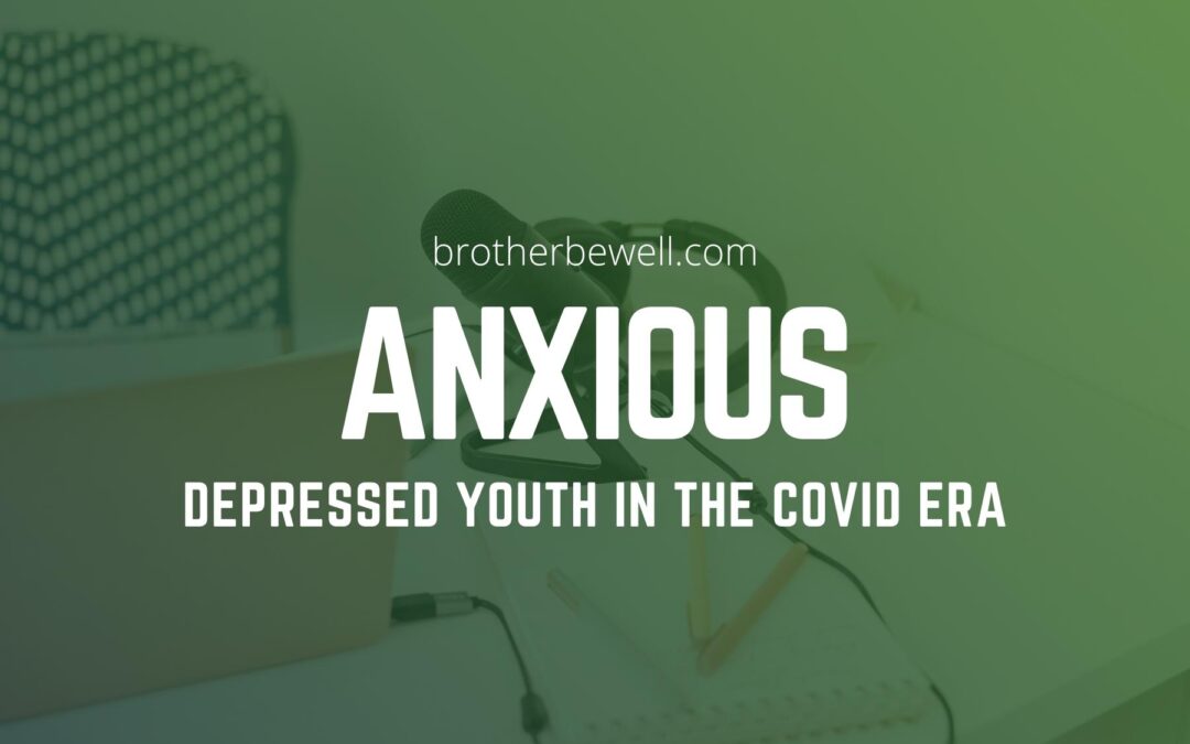 Anxious, Depressed Youth in the COVID Era