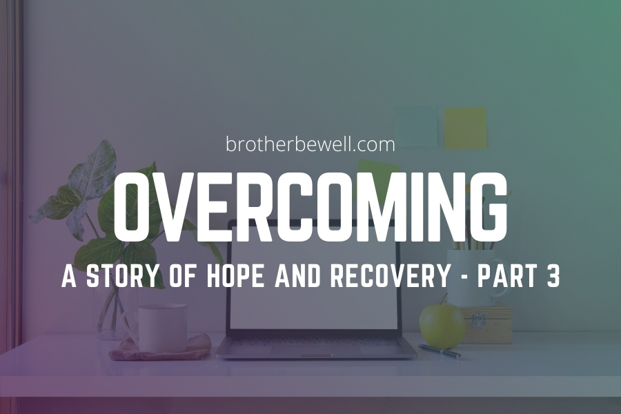 Overcoming – A Story of Hope and Recovery – Part 3