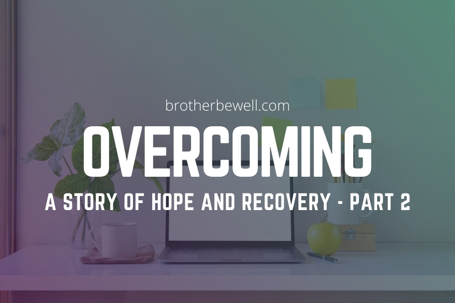 Overcoming – A Story of Hope and Recovery – Part 2