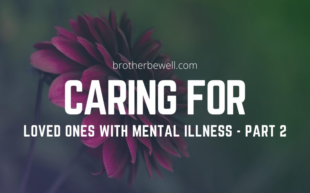 How to Care for a Loved One with Mental Illness – Part 2