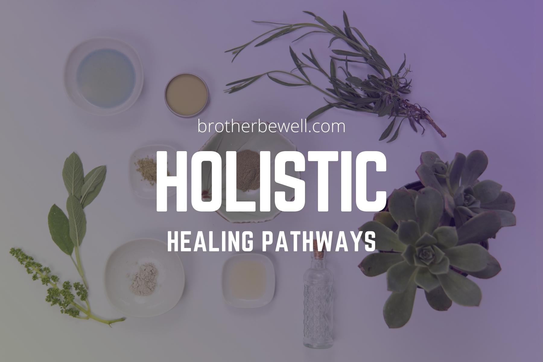 Holistic Healing Pathways Brother Be Well