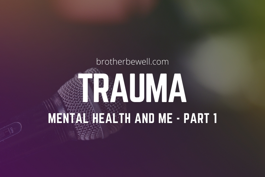Trauma, Mental Health, and Me – Part 1