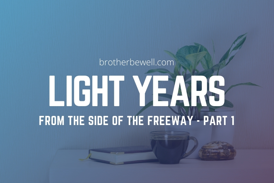 Light Years from the Side of the Freeway – Part 1